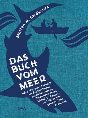 cover image of Das Buch vom Meer oder Wie zwei Freunde im Schlauchboot ausziehen, um im Nordmeer einen Eishai zu fangen, und dafür ein ganzes Jahr brauchen